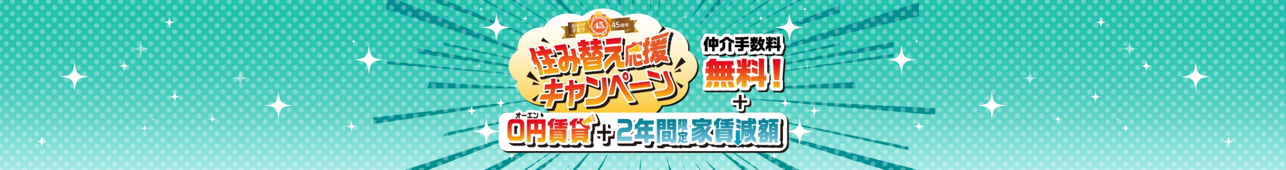 【おかげさまで45周年】住み替え応援キャンペーン|仲介手数料無料!&初期費用が0円賃貸+2年間限定家賃減額