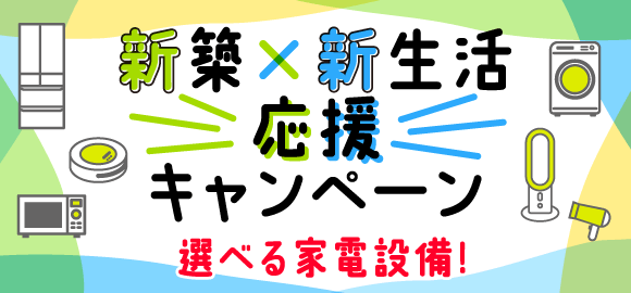 新築×新生活応援キャンペーン|先着100室限定!選べる家電設備