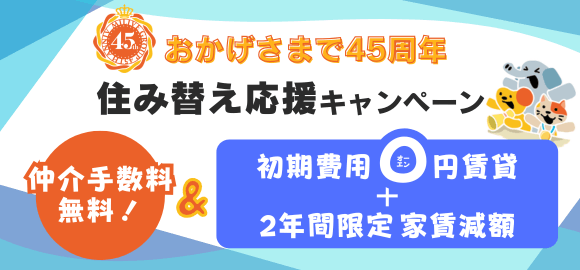 【おかげさまで45周年】住み替え応援キャンペーン｜0円賃貸＋2年間限定家賃減額